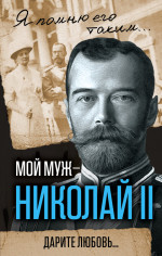 Мой муж – Николай II. Дарите любовь...